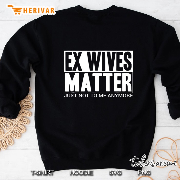 Divorced Ex-Wife Ex Wives Matter !!! Sweatshirt