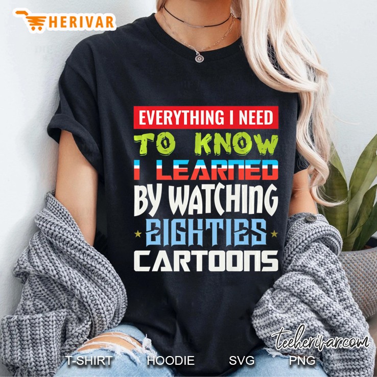 Everything I Need To Know Eighties Cartoons Hoodie