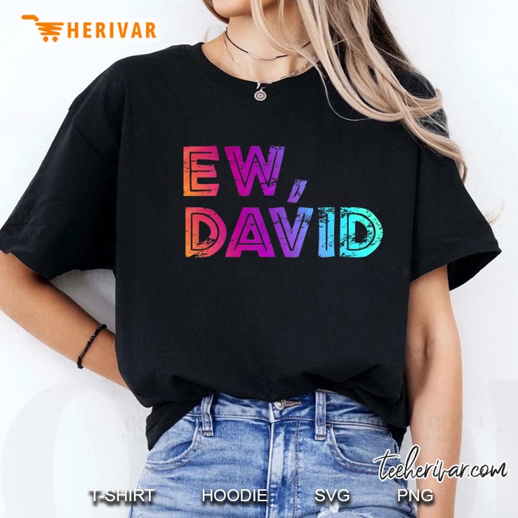 Ew David Shirt, Eww David Shirt, Pop Culture Gift Ladies Tee