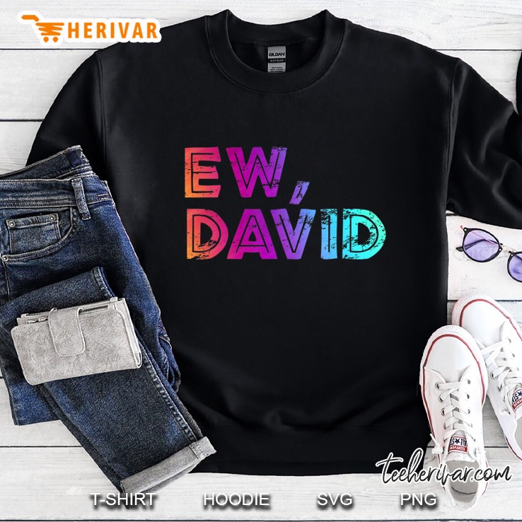 Ew David Shirt, Eww David Shirt, Pop Culture Gift Sweatshirt