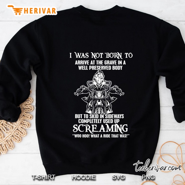 I Was Not Born To Arrive At A Grave In A Well Preserved Body Sweatshirt