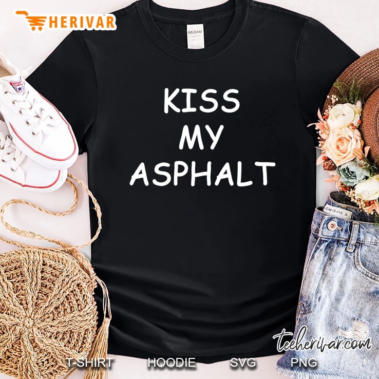 Kiss My Asphalt Funny Construction Tshirt Shirt