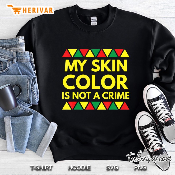 My Skin Color Is Not A Crime Black African America Equality Sweatshirt