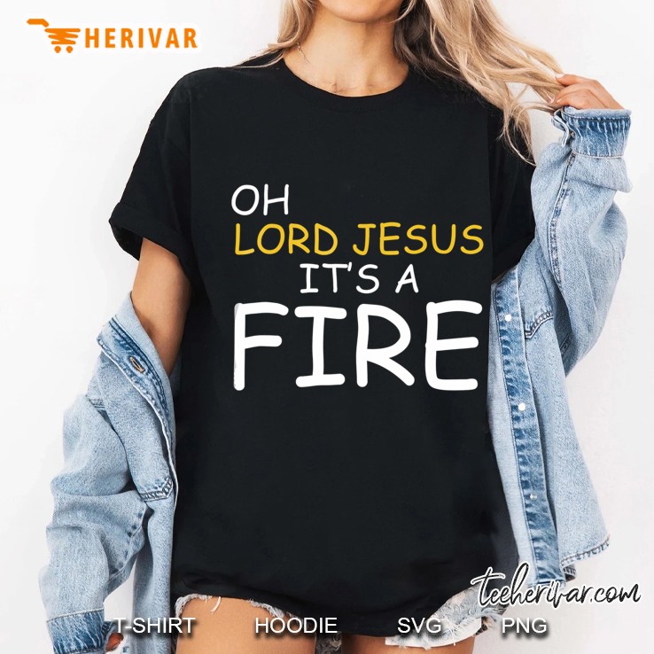 Oh Lord Jesus Its Fire Jesus Religion Ladies Tee