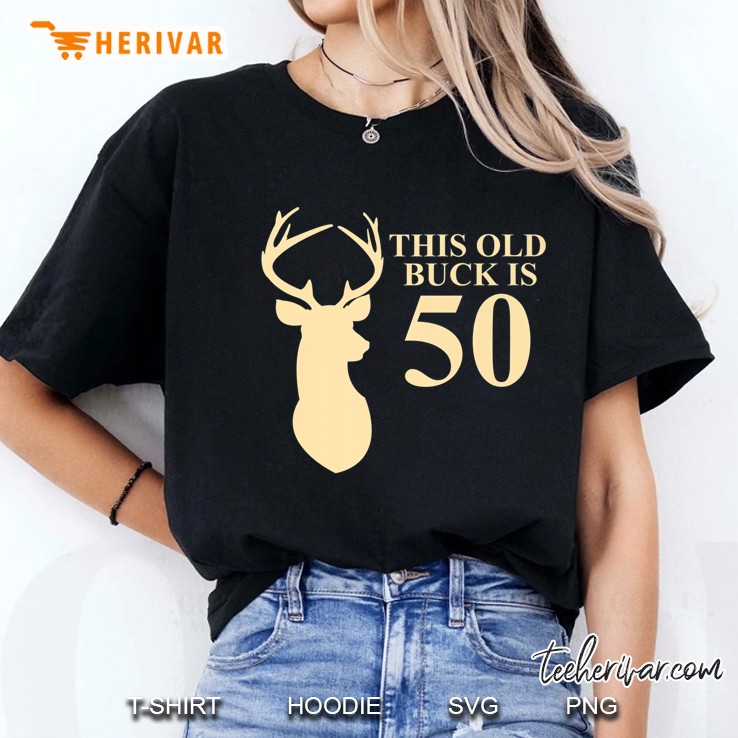 This Old Buck Is 50 Shirt 50 Year Old Animal Hunter Gift Hoodie