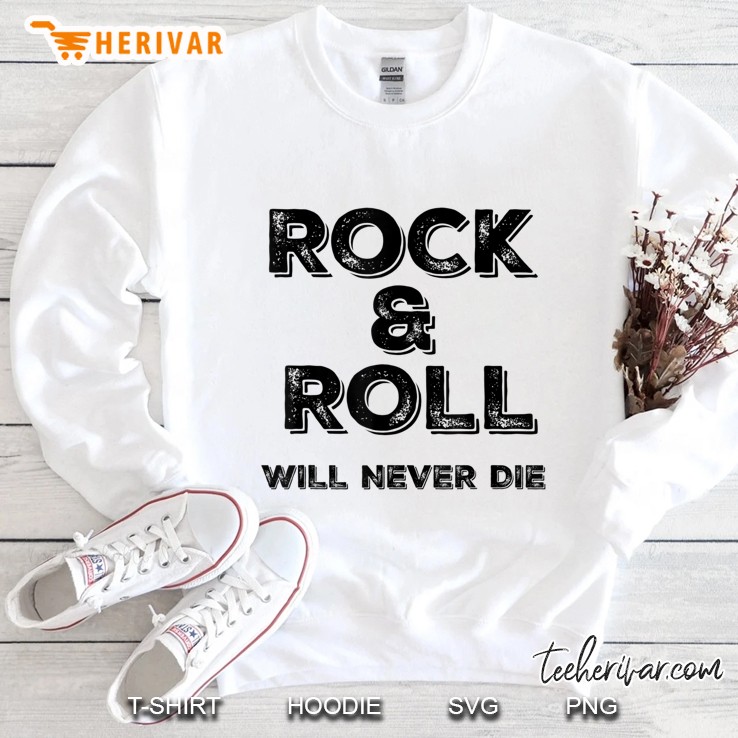 Rock And Roll Will Never Die Rock N Roll Sweatshirt