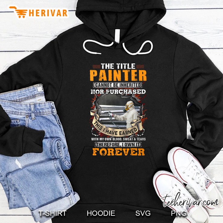 The Title Painter Cannot Be Inherited Nor Purchased This I Have Earned Hoodie