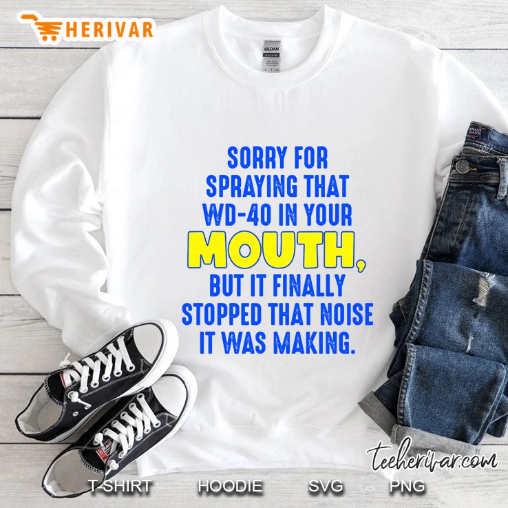 Sorry For Spraying That Wd-40 In Your Mouth Sweatshirt