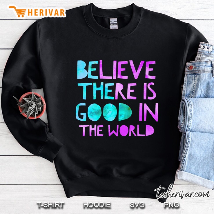 Be The Good, Believe There Is Good In The World, Kindness Sweatshirt