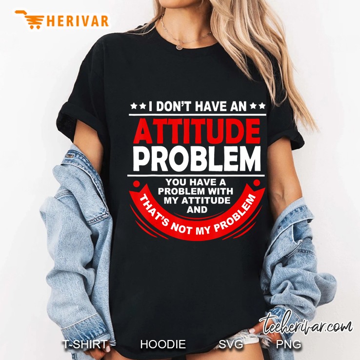 I Don't Have An Attitude Problem Hoodie