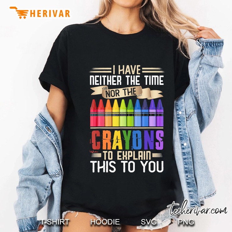 I Have Neither Time Nor Crayons To Explain This To You Hoodie