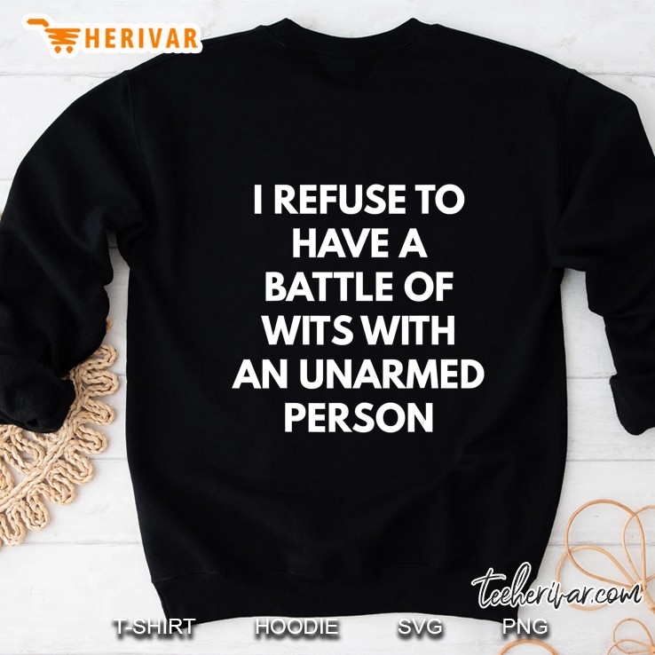 I Refuse To Have A Battle Of Wits With An Unarmed Person Sweatshirt