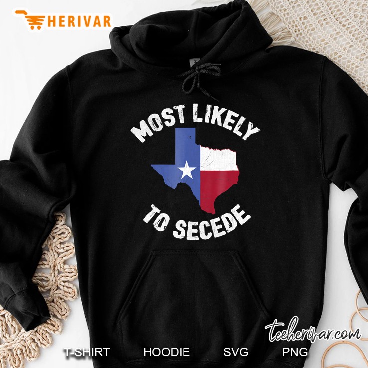 Texas Flag Pride - Most Likely To Secede Funny Hoodie