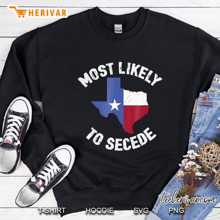 Texas Flag Pride - Most Likely To Secede Funny Sweatshirt