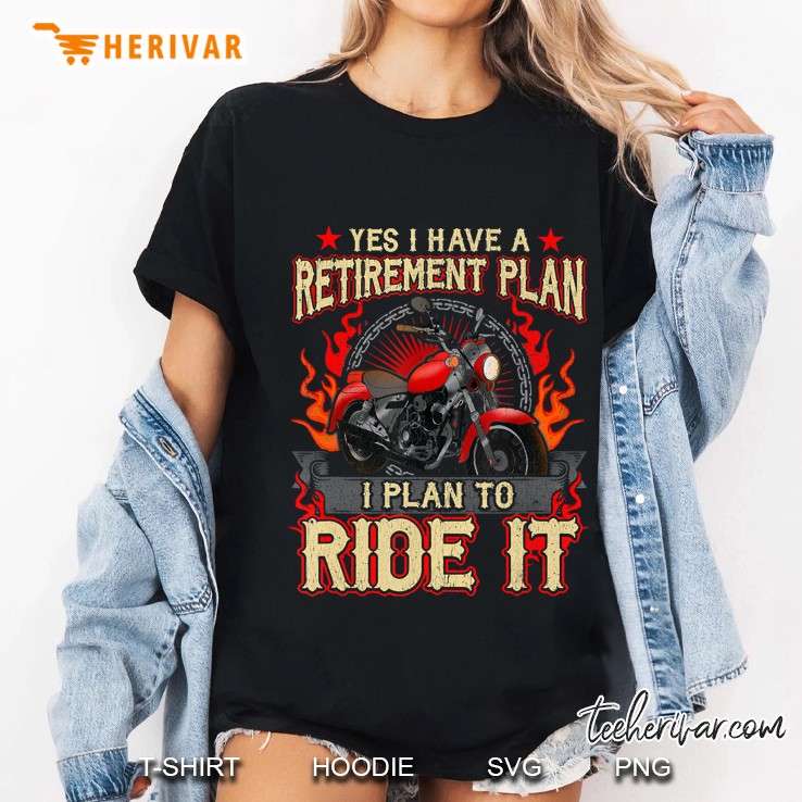 Yes I Have A Retirement Plan To Ride Biker Shirt Motorcycle Hoodie