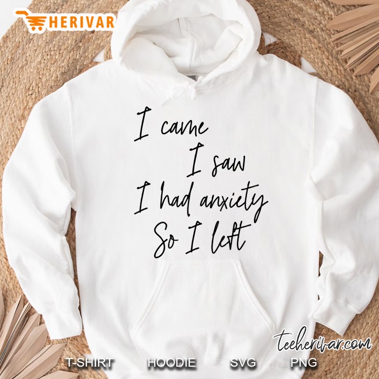 I Came I Saw I Had Anxiety So I Left Funny Anxious Hoodie