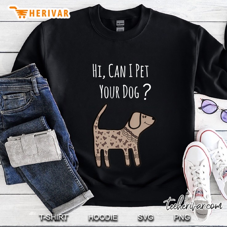 Can I Pet Your Dog Shirt - Funny Dog Quote Shirt - Dog Shirt Sweatshirt
