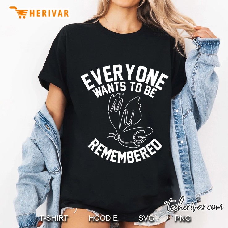 Everyone Wants To Be Remembered Hoodie