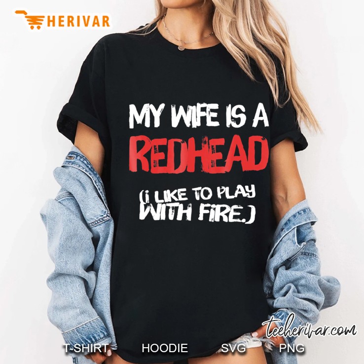 I Like To Play With Fire Funny Redhead Wife Ladies Tee