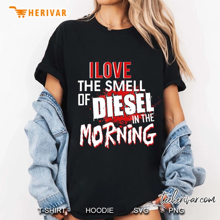 I Love The Smell Of Diesel In The Morning Funny Hoodie