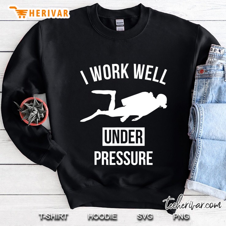I Work Well Under Pressure Scuba Diving Diver Gift Sweatshirt