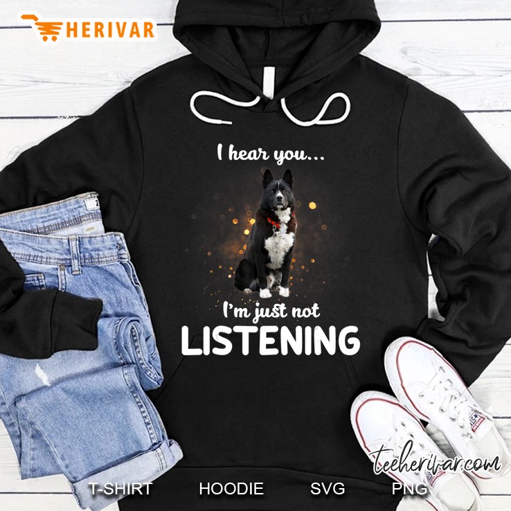 Karelian Bear Dog I Hear You Not Listening Hoodie