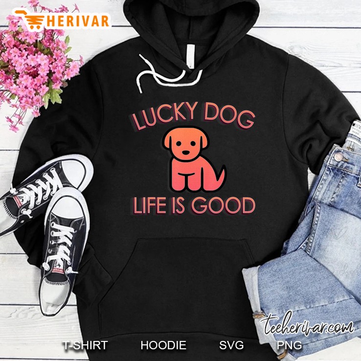 Lucky Dog Life Is Good Funny Cute Pet Lover Hoodie