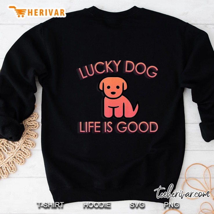 Lucky Dog Life Is Good Funny Cute Pet Lover Sweatshirt