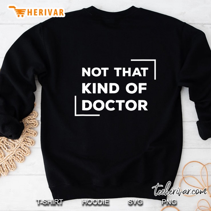 Not That Kind Of Doctor Funny Post Grad Phd Sweatshirt