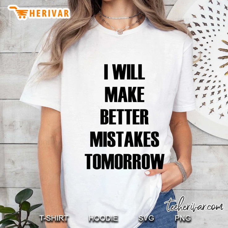 I Will Make Better Mistakes Tomorrow - Popular Quote Ladies Tee