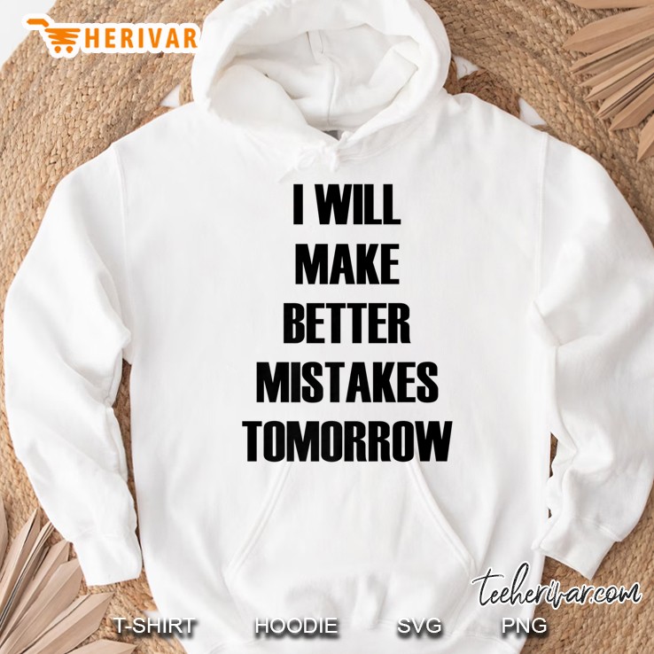 I Will Make Better Mistakes Tomorrow - Popular Quote Hoodie