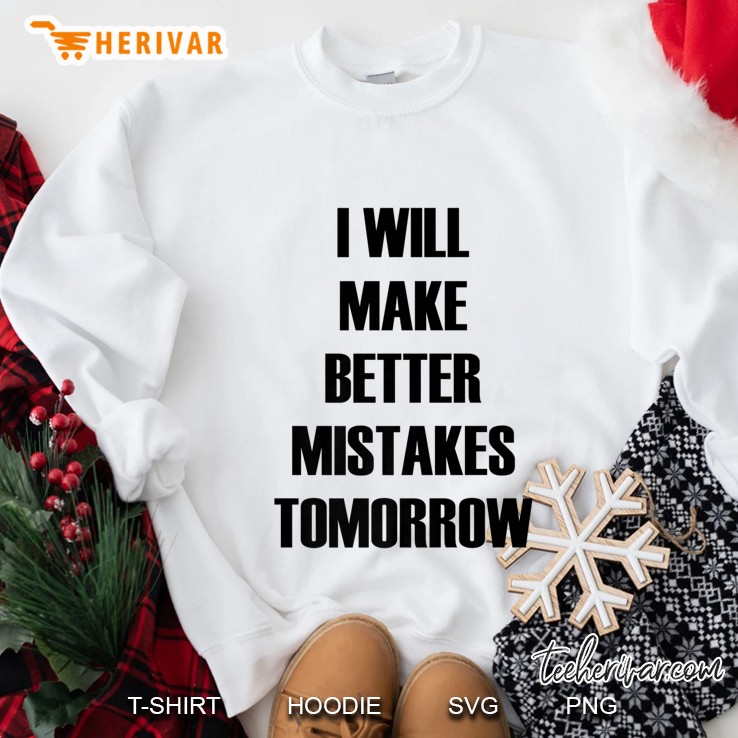 I Will Make Better Mistakes Tomorrow - Popular Quote Sweatshirt