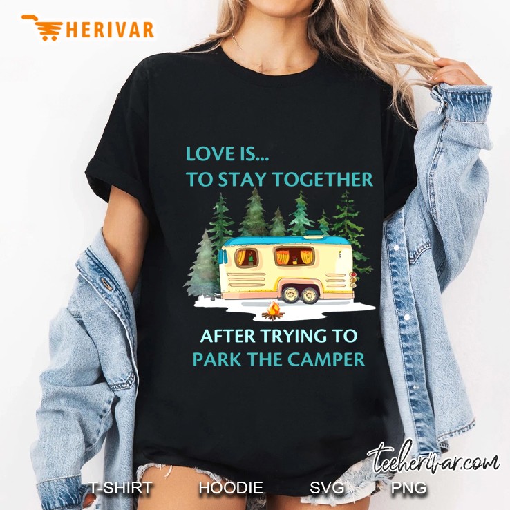 Love Is To Stay Together After Trying To Park The Camper Version2 Ladies Tee