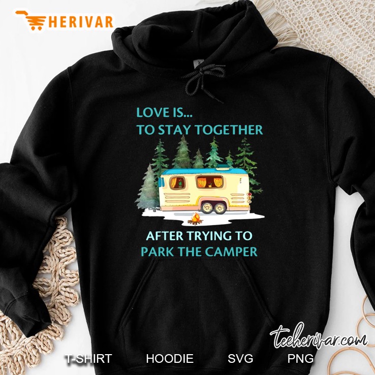 Love Is To Stay Together After Trying To Park The Camper Version2 Hoodie