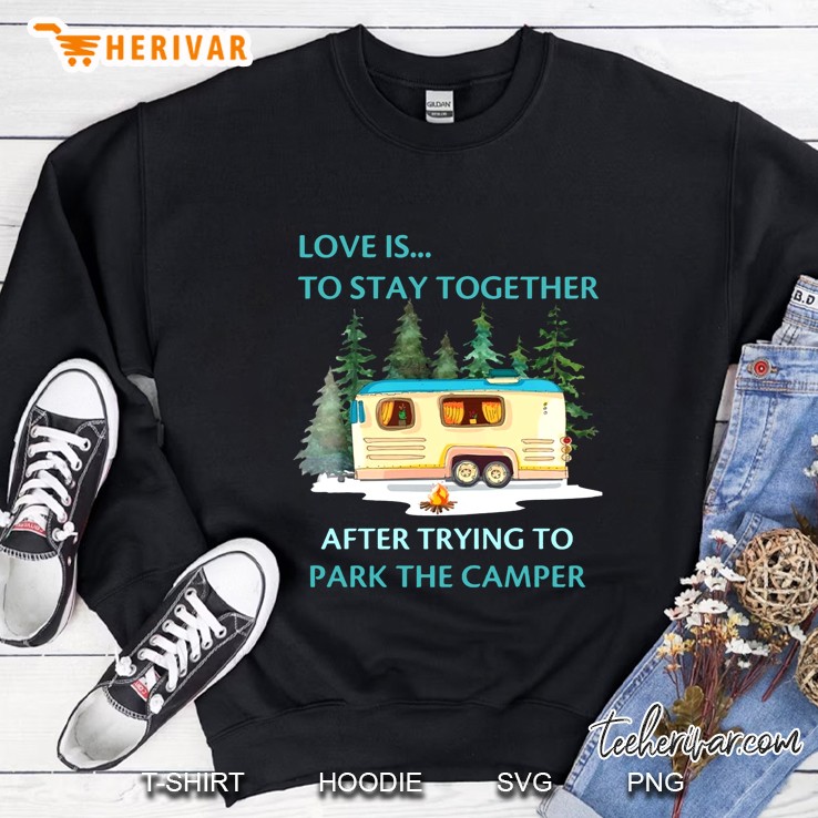 Love Is To Stay Together After Trying To Park The Camper Version2 Sweatshirt