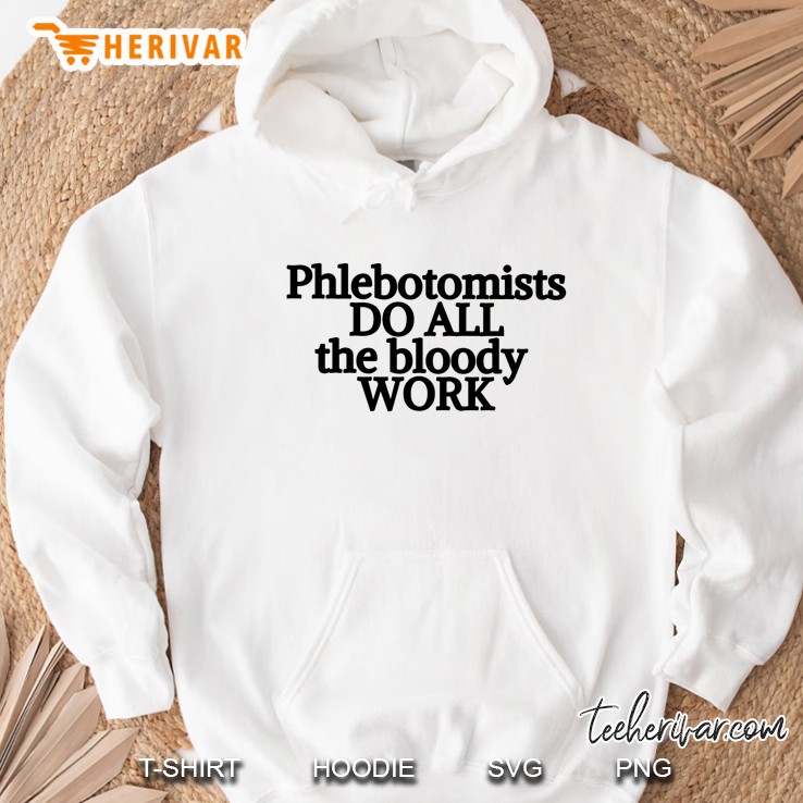 Phlebotomists Do All The Bloody Work Hoodie