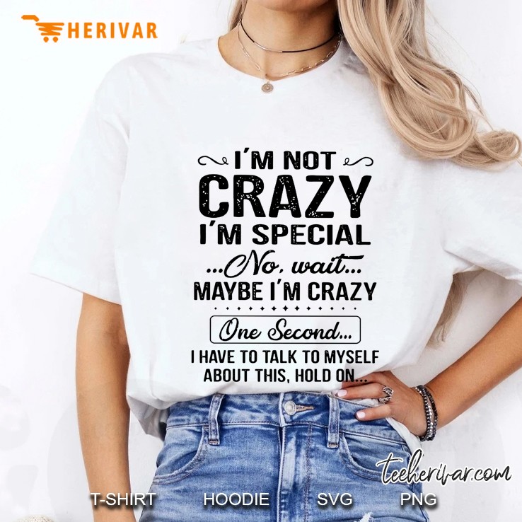 I'm Not Crazy I'm Special No Wait Maybe I'm Crazy Hoodie