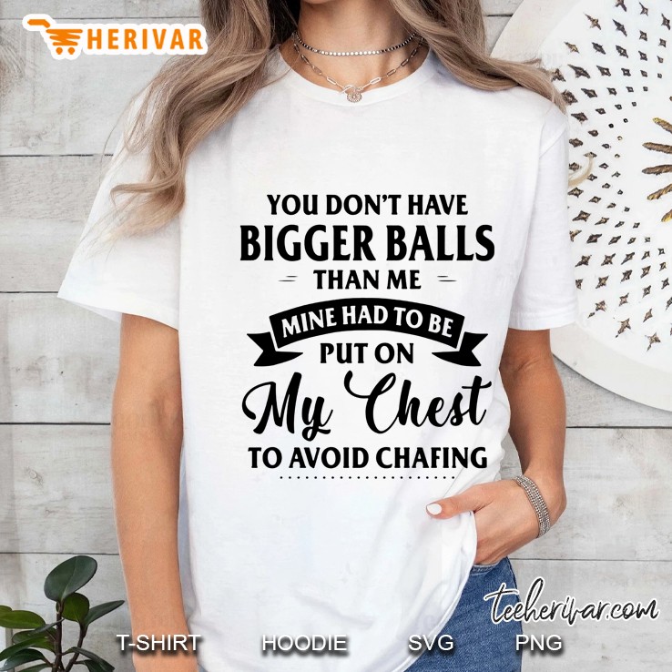 You Don't Have Bigger Balls Than Me Mind Had To Be Put On My Chest To Avoid Chafing White Version Hoodie