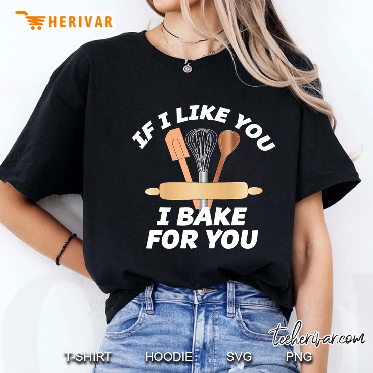 If I Like You, I Bake For You Funny Baking Hoodie