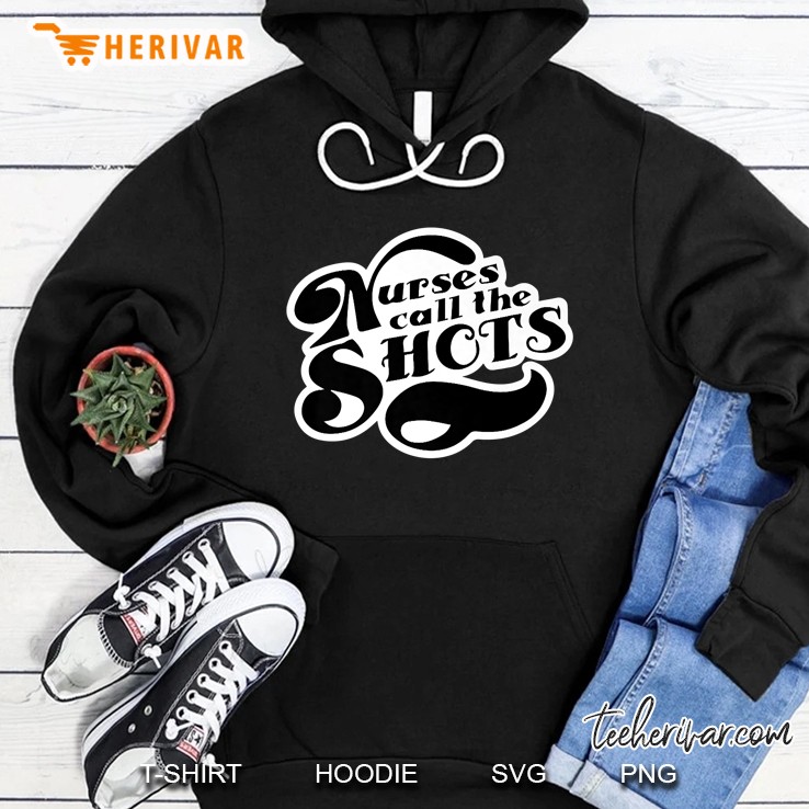 Nurses Call The Shots Tshirt Hoodie