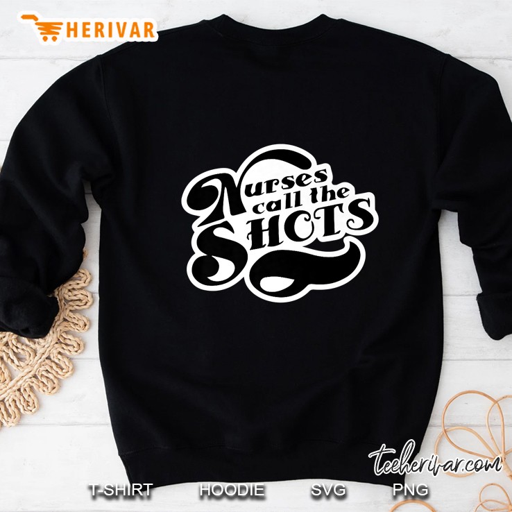 Nurses Call The Shots Tshirt Sweatshirt