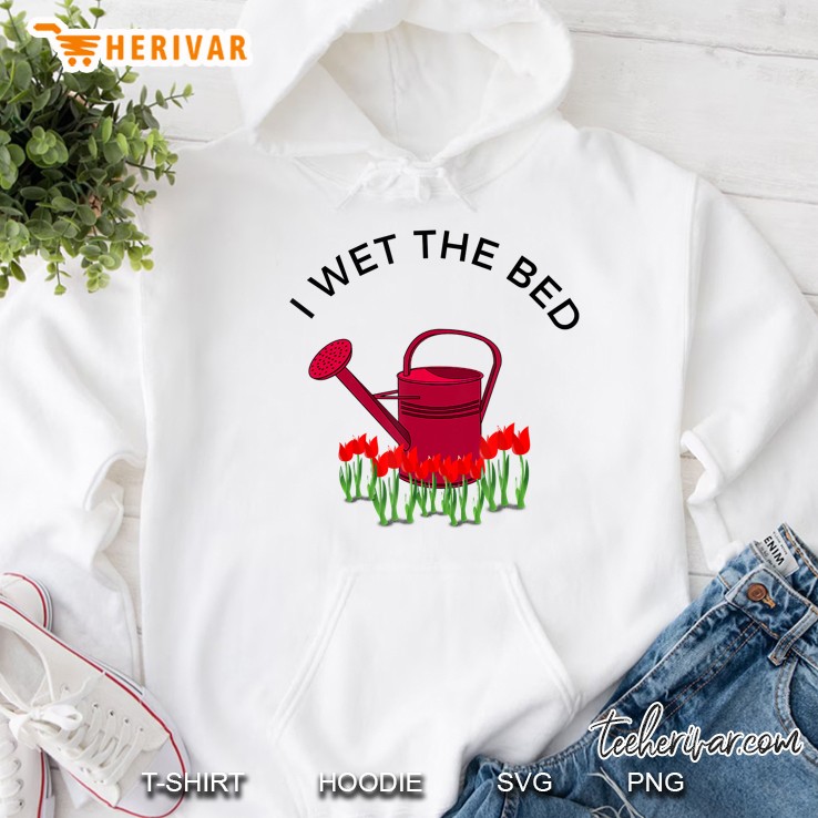 I Wet The Bed - Funny Gardening Tshirt Gift For Gardener Hoodie