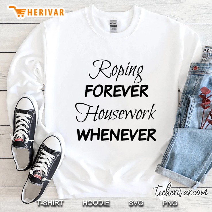 Roping Forever Housework Whenever Sweatshirt