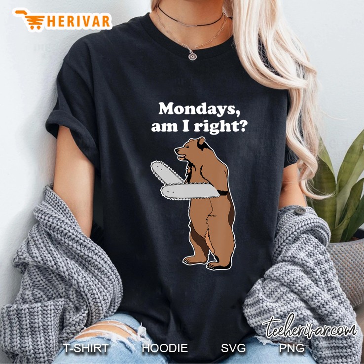 Mondays Am I Right Relatable Chainsaw Bear Funny Bad Joke Hoodie