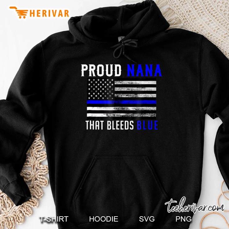 Proud Nana That Bleeds Blue Thin Blue Line Family Shirt Hoodie