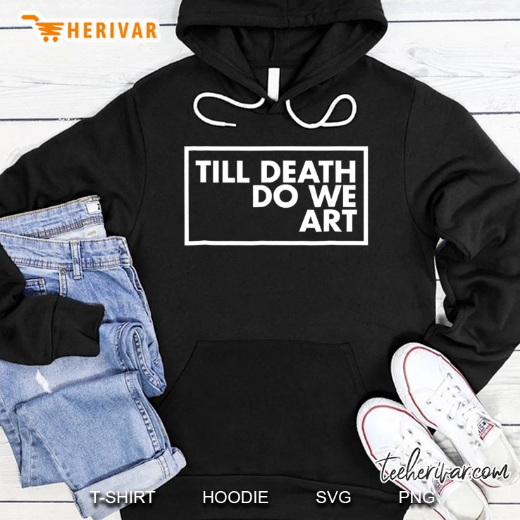 Till Death We Do Ar - Artistic For Artists Hoodie