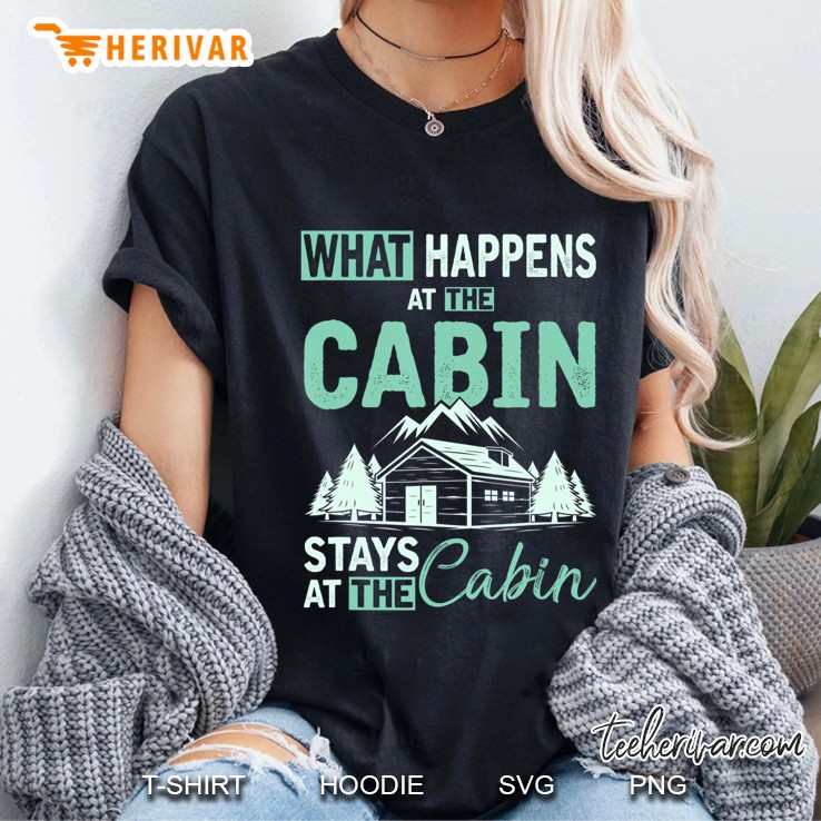 What Happens At The Cabin Stays At The Cabin Camping Ladies Tee