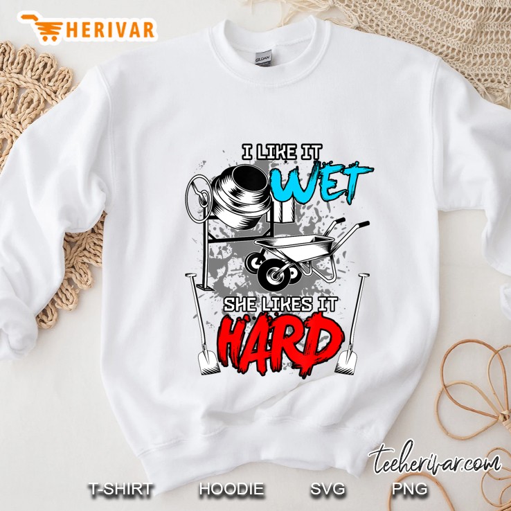 Mens I Like It Wet She Likes It Hard Funny Concrete Worker Sweatshirt