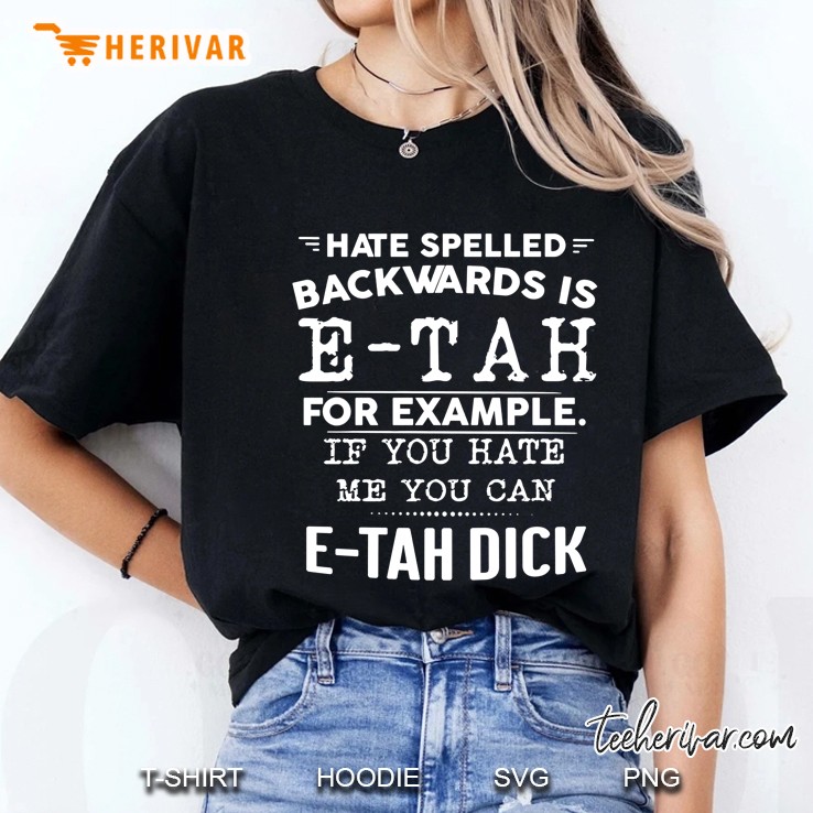 Hate Spelled Backwards Is E-Tah For Example If You Hate Me You Can E-Tah Dick Ladies Tee