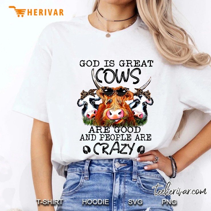 God Is Great Cows Are Good And People Are Crazy Heifer Hoodie